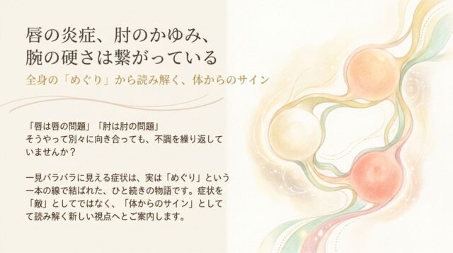 唇の炎症、肘のかゆみ、腕の硬さは繋がっている?全身の「めぐり」から読み解く体からのサイン