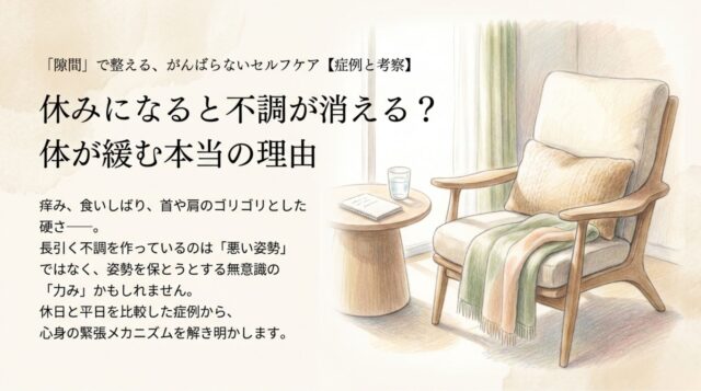 休みになると不調？体が緩む本当の理由と「隙間」で整えるセルフケア【症例】