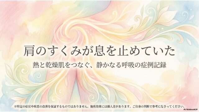 肩のすくみが息を止めていた〜熱と乾燥肌をつなぐ呼吸の症例記録